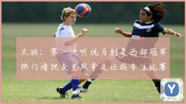 文班：第一次听说马刺是西部冠军热门请把麦克风拿走让我专注比赛