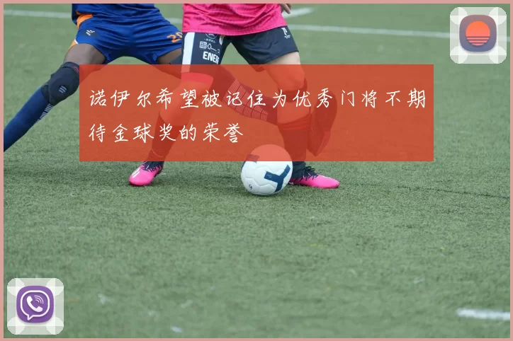 诺伊尔希望被记住为优秀门将不期待金球奖的荣誉